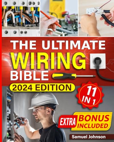 The Ultimate Wiring Bible: [11 in 1] Mastering Home Electrical Wiring. Essential Techniques, Tips, and Strategies for DIY Lighting, Automation, and Safety Projects