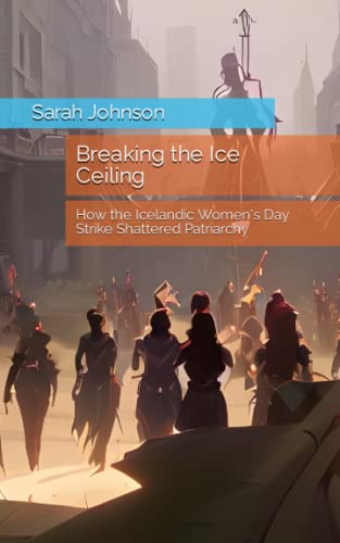 Breaking the Ice Ceiling: How the Icelandic Women's Day Strike Shattered Patriarchy (Disrupters) von Independently published