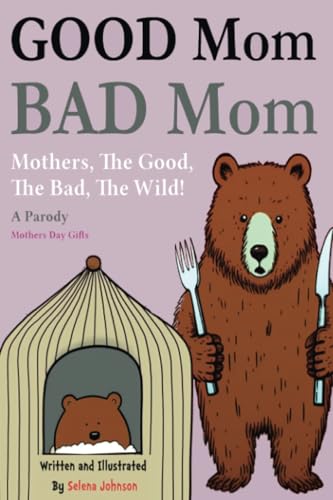 Good Mom, Bad Mom: Mothers, The Good, The Bad, The Wild. Proof You're a Fantastic Parent Because There Are Moms Way Worse Than You. Mom Gifts (A Parody) (Stocking Stuffers For Mom, Band 1)