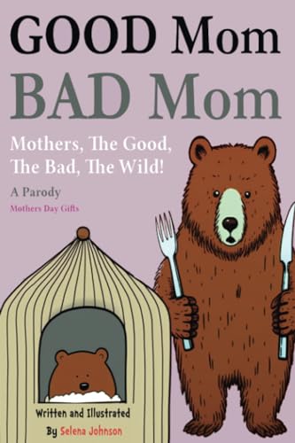 Good Mom, Bad Mom: Mothers, The Good, The Bad, The Wild. Proof You're a Fantastic Parent Because There Are Moms Way Worse Than You. Mothers Day Gifts For Mom (A Parody)