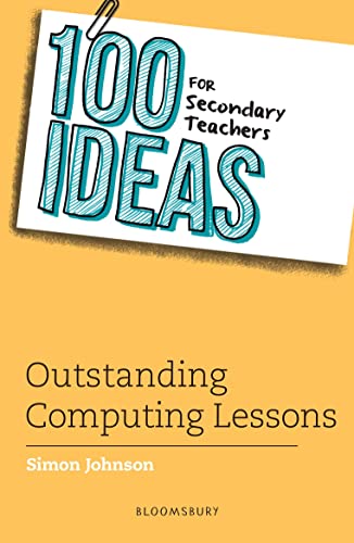 100 Ideas for Secondary Teachers: Outstanding Computing Lessons (100 Ideas for Teachers)