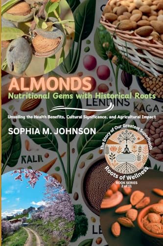 Almonds: Nutritional Gems with Historical Roots: Unveiling the Health Benefits, Cultural Significance, and Agricultural Impact (Roots of Wellness: The Story of Our Greatest Superfoods, Band 2) von Knowledge Bridge Press