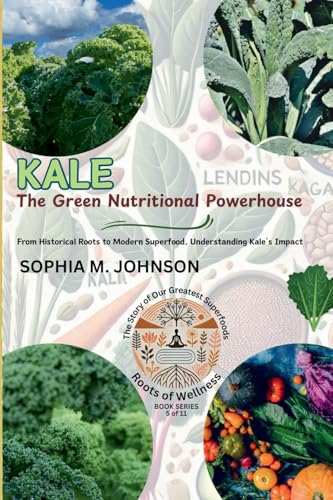 Kale: The Green Nutritional Powerhouse: From Historical Roots to Modern Superfood, Understanding Kale's Impact (Roots of Wellness: The Story of Our Greatest Superfoods, Band 5) von Knowledge Bridge Press