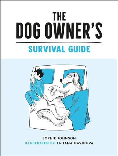 The Dog Owner's Survival Guide: Hilarious Advice for Understanding the Pups and Downs of Life with Your Furry Four-Legged Friend