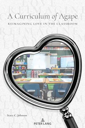 A Curriculum of Agape: Reimagining Love in the Classroom von Peter Lang
