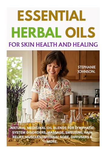 Essential Herbal Oils for Skin Health and Healing: Natural Medicinal Oil Blends for Lymphatic System Disorders, Massage, Swelling, Pain Relief, Muscles/Internal Sore, Diffusers & More von Independently published