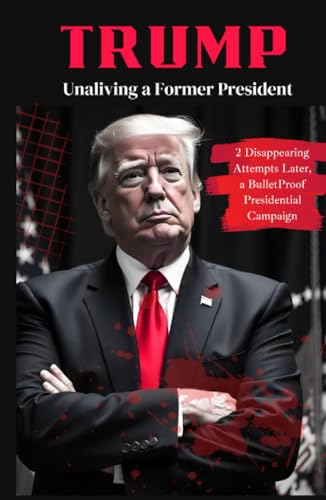 Trump: Unaliving a Former President: 2 Disappearing Attempts Later, a BulletProof Presidential Campaign von Grapevine