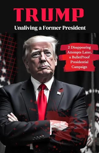 Trump: Unaliving a Former President: 2 Disappearing Attempts Later, a BulletProof Presidential Campaign von Grapevine