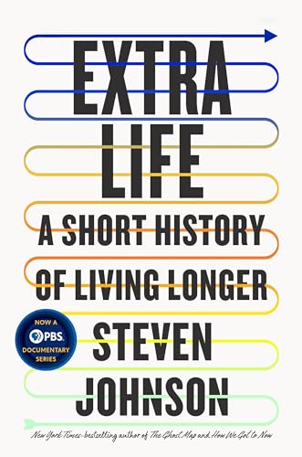 Extra Life: A Short History of Living Longer Extra Life: A Short History of Living Longer