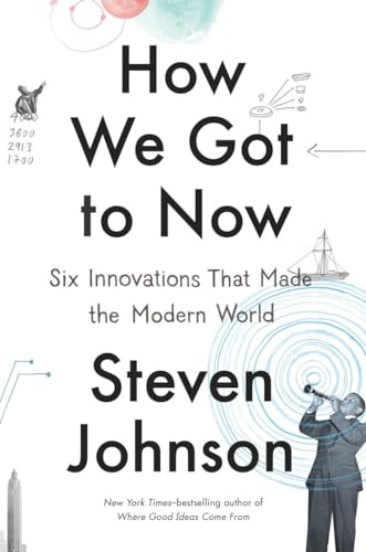 How We Got to Now: Six Innovations That Made the Modern World How We Got to Now: Six Innovations That Made the Modern World