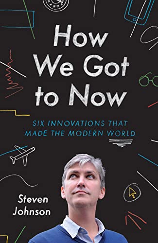 How We Got to Now: Six Innovations that Made the Modern World: The History and Power of Great Ideas How We Got to Now: Six Innovations that Made the Modern World: The History and Power of Great Ideas