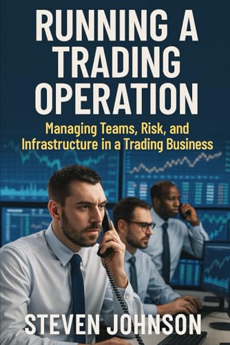 Running a Trading Operation: Managing Teams, Risk, and Infrastructure in a Trading Business Running a Trading Operation: Managing Teams, Risk, and Infrastructure in a Trading Business von Independently published
