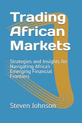 Trading African Markets: Strategies and Insights for Navigating Africa’s Emerging Financial Frontiers (Topics in Modern Trading Strategies and Global Markets, Band 2) von Independently published