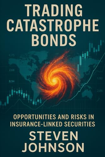 Trading Catastrophe Bonds: Opportunities and Risks in Insurance-Linked Securities Trading Catastrophe Bonds: Opportunities and Risks in Insurance-Linked Securities von Independently published