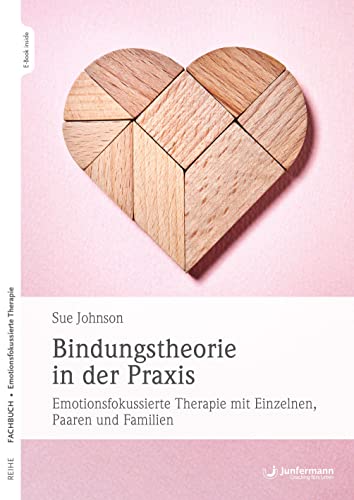 Bindungstheorie in der Praxis: Emotionsfokussierte Therapie mit Einzelnen, Paaren und Familien von Junfermann Verlag