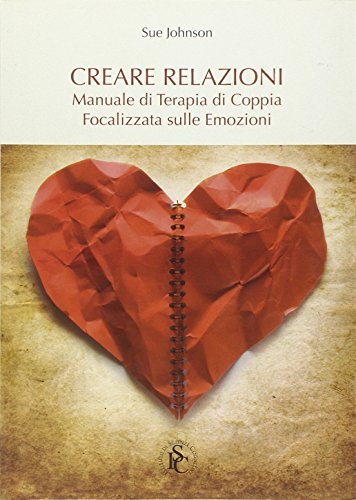 Creare relazioni. Manuale di terapia di coppia focalizzata sulle emozioni