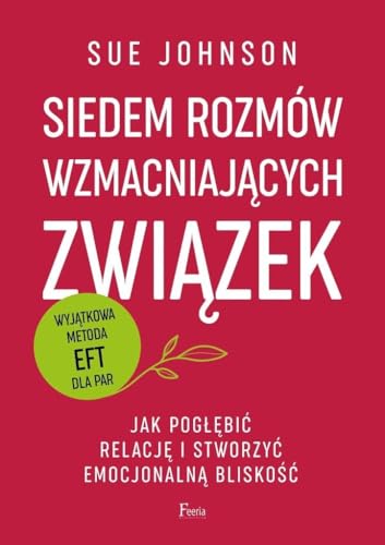 Siedem rozmów wzmacniających związek. Jak pogłębić relację i stworzyć emocjonalną bliskość. von Feeria