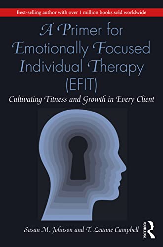 A Primer for Emotionally Focused Individual Therapy (EFIT): Cultivating Fitness and Growth in Every Client von Routledge