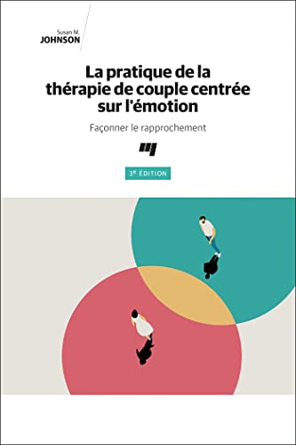 La pratique de la thérapie de couple centrée sur l'émotion, 3e édition: Façonner le rapprochement