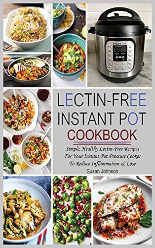 Lectin-Free Instant Pot Cookbook: Simple, Healthy Lectin-Free Recipes For Your Instant Pot Pressure Cooker To Reduce Inflammation & Lose Weight von Susan Johnson