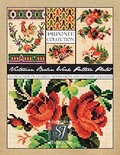 Victorian Berlin Work Pattern Plates: A Collection of Charted Motifs from 19th Century Germany for Needlepoint & Cross Stitch von Independently Published