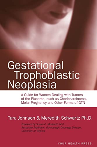 Gestational Trophoblastic Neoplasia: A Guide for Women Dealing with Tumors of the Placenta, such as Choriocarcinoma, Molar Pregnancy and Other Forms of GTN von Your Health Press