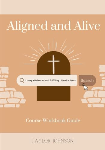 Aligned and Alive Course Workbook: Living a Balanced and Fulfilling Life with Jesus von Independently published