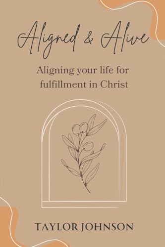 Aligned and Alive: Aligning your life for fulfillment in Christ von Christian Faith Publishing