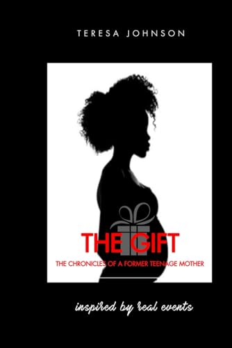 The Gift: The Chronicles of a Former Teenage Mother von Independently published