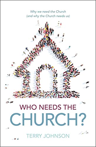 Who Needs the Church?: Why We Need the Church; And Why the Church Needs Us