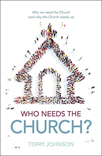 Who Needs the Church?: Why We Need the Church; And Why the Church Needs Us