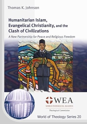Humanitarian Islam, Evangelical Christianity, and the Clash of Civilizations: A New Partnership for Peace and Religious Freedom (World of Theology Series)