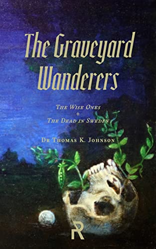 The Graveyard Wanderers: The Wise Ones and the Dead in Sweden (Folk Necromancy in Transmission, Band 7)