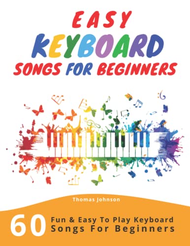Easy Keyboard Songs For Beginners: 60 Fun & Easy To Play Keyboard Songs For Beginners (Easy Keyboard Sheet Music For Beginners) von Independently Published