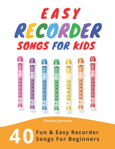 Easy Recorder Songs For Kids: 40 Fun & Easy Recorder Songs for Beginners Easy Recorder Songs For Kids: 40 Fun & Easy Recorder Songs for Beginners