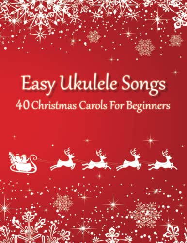 Easy Ukulele Songs - 40 Christmas Carols For Beginners: (Sheet Music + Tabs + Chords + Lyrics) von Independently published