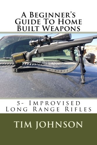 A Beginner's Guide To Home Built Weapons (Improvised Long Range Rifles)