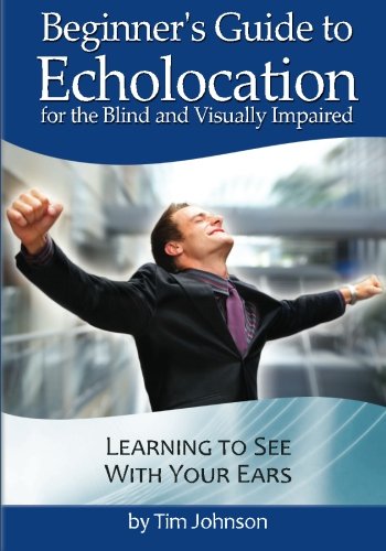 Beginner's Guide to Echolocation for the Blind and Visually Impaired: Learning to See With Your Ears von CreateSpace Independent Publishing Platform