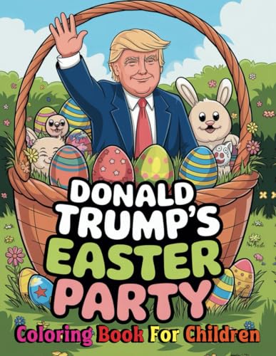 Donald Trump’s Easter Party Coloring Book for Children: A Fun and Festive Way to Celebrate Easter Through Creativity with 40 Engaging Pages von Independently published
