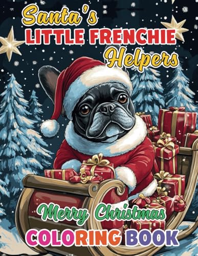 Santa’s Little Frenchie Helpers Merry Christmas Coloring Book: Holiday Fun with French Bulldogs Festive Coloring Adventures for All Ages