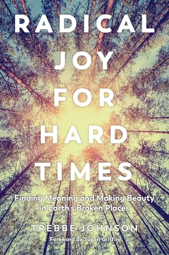 Radical Joy for Hard Times: Finding Meaning and Making Beauty in Earth's Broken Places von North Atlantic Books