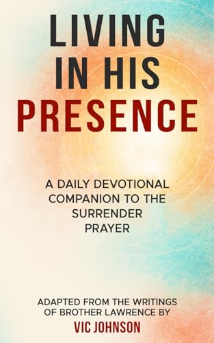 Living In His Presence: A Daily Devotional Companion to The Surrender Prayer Adapted from the Writings of Brother Lawrence von Independently published