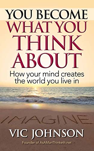 You Become What You Think About: How Your Mind Creates The World You Live In
