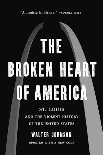 The Broken Heart Of America: St. Louis and the Violent History of the United States von Basic Books