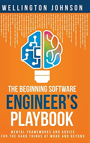 The Beginning Software Engineer's Playbook: Mental Frameworks and Advice for the Hard Things at Work and Beyond von Indy Pub
