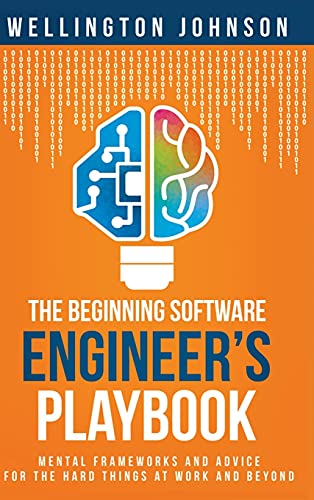 The Beginning Software Engineer's Playbook: Mental Frameworks and Advice for the Hard Things at Work and Beyond The Beginning Software Engineer's Playbook: Mental Frameworks and Advice for the Hard Things at Work and Beyond von Indy Pub