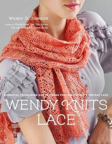 Wendy Knits Lace: Essential Techniques and Patterns for Irresistible Everyday Lace Wendy Knits Lace: Essential Techniques and Patterns for Irresistible Everyday Lace
