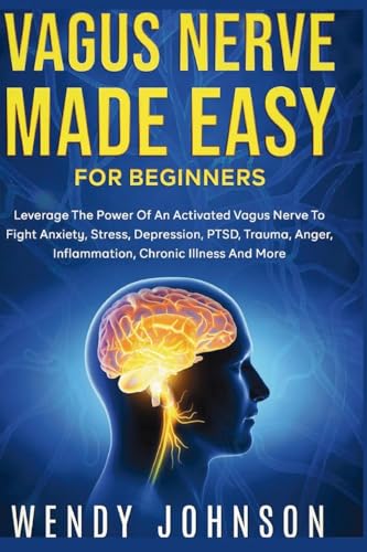 Vagus NerveMade Easy For Beginners: Leverage The Power Of An Activated Vagus Nerve To Fight Anxiety, Stress, Depression, PTSD, Trauma, Anger, Inflammation, Chronic Illness And More! von Fanton Publishers