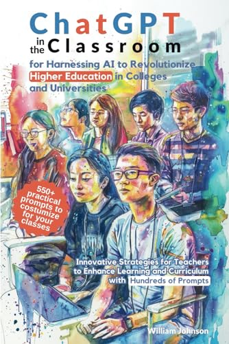 ChatGPT in the Classroom for Harnessing AI to Revolutionize Higher Education in Colleges and Universities: Innovative Strategies for Teachers to ... and Curriculum with Hundreds of Prompts von LEGENDARY EDITIONS