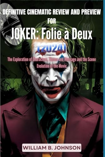 DEFINITIVE CINEMATIC REVIEW AND PREVIEW FOR Joker: Folie à Deux: The Exploration of Characters, Theme and Message and the Scene Evolution of the Movie DEFINITIVE CINEMATIC REVIEW AND PREVIEW FOR Joker: Folie à Deux: The Exploration of Characters, Theme and Message and the Scene Evolution of the Movie